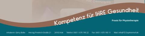 Inhaberin: Gerry Bolte       Herzog-Friedrich-Straße 21       24103 Kiel       Telefon: 0431 / 670 190 22       Fax: 0431 / 670 190 11       Mail: Info@TZ-Sophienhof.de Praxis für Physiotherapie