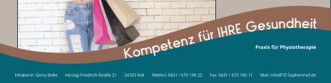 Inhaberin: Gerry Bolte       Herzog-Friedrich-Straße 21       24103 Kiel       Telefon: 0431 / 670 190 22       Fax: 0431 / 670 190 11       Mail: Info@TZ-Sophienhof.de Praxis für Physiotherapie